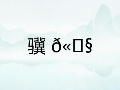 骥𫘧 骥𫘧