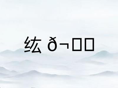 纮𬘘
