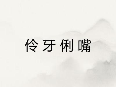 伶牙俐嘴 伶牙俐嘴