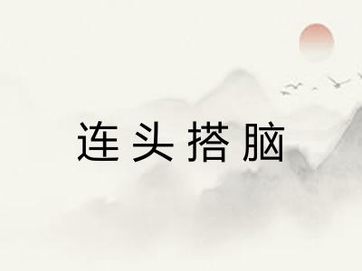 连头搭脑 连头搭脑