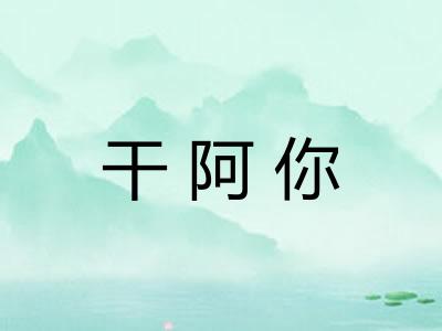 干阿你