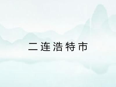 二连浩特市 二连浩特市