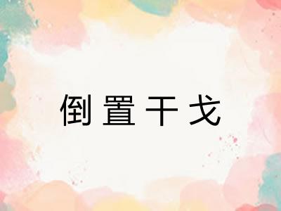 倒置干戈 倒置干戈