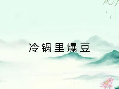 冷锅里爆豆 冷锅里爆豆