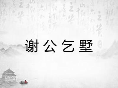 谢公乞墅 谢公乞墅