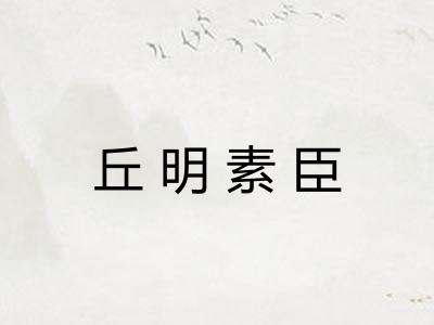 丘明素臣 丘明素臣