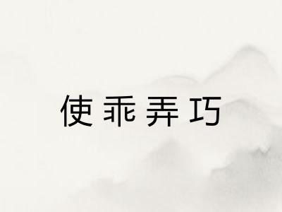 使乖弄巧 使乖弄巧