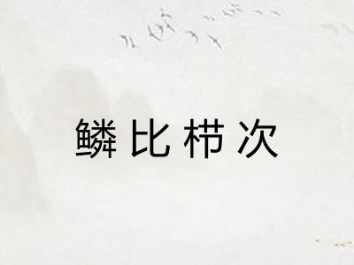 鳞比栉次 鳞比栉次