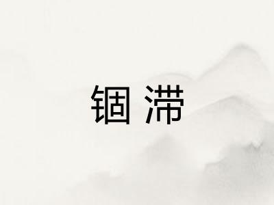 锢滞