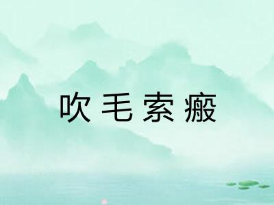 吹毛索瘢 吹毛索瘢