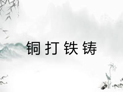 铜打铁铸