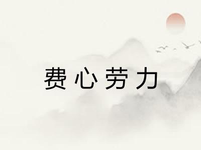 费心劳力