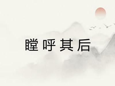 瞠呼其后 瞠呼其后