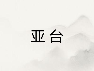 亚台 亚台