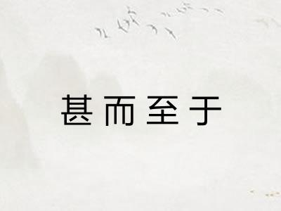 甚而至于