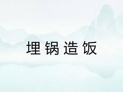 埋锅造饭 埋锅造饭