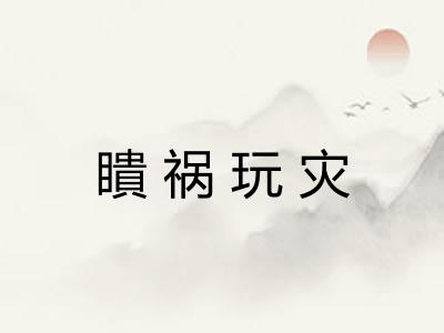 瞶祸玩灾 瞶祸玩灾