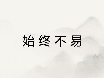 始终不易 始终不易