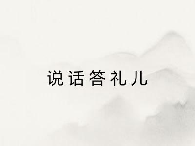 说话答礼儿 说话答礼儿