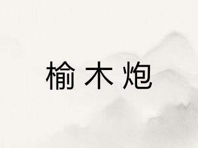榆木炮 榆木炮