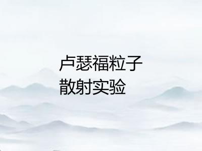 卢瑟福粒子散射实验 卢瑟福粒子散射实验