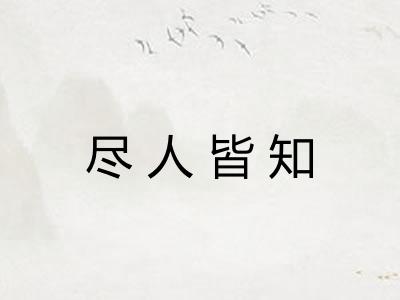 尽人皆知 尽人皆知