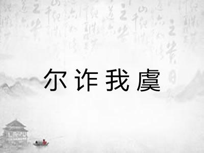 尔诈我虞 尔诈我虞