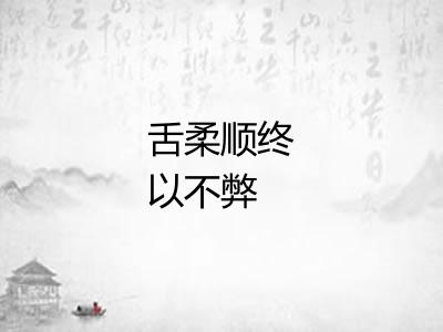 舌柔顺终以不弊 舌柔顺终以不弊