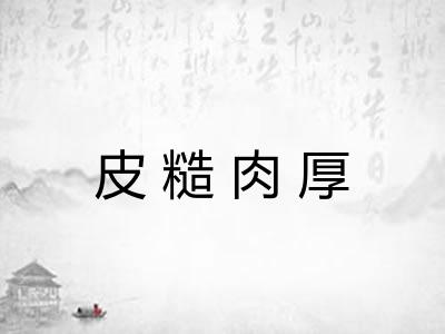 皮糙肉厚 皮糙肉厚