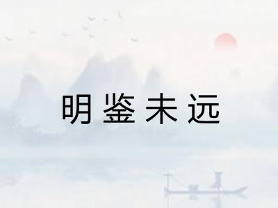 明鉴未远 明鉴未远