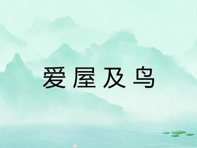 爱屋及鸟 爱屋及鸟