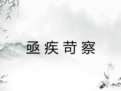 亟疾苛察 亟疾苛察
