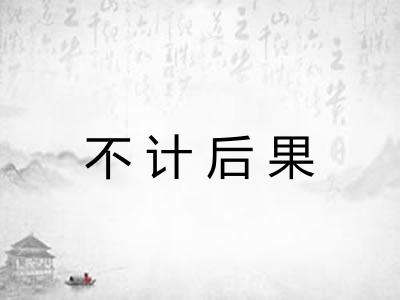 不计后果 不计后果