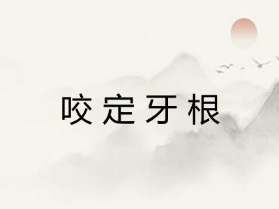 咬定牙根 咬定牙根