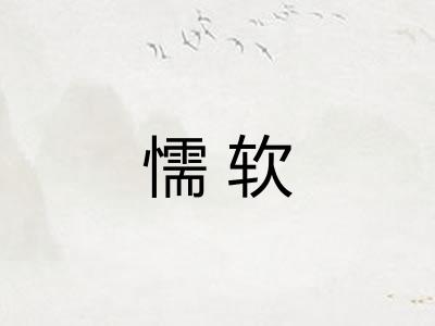 懦软