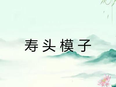 寿头模子 寿头模子