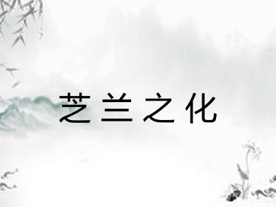 芝兰之化 芝兰之化