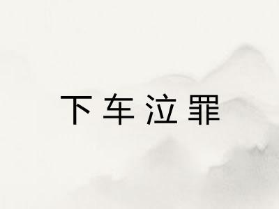 下车泣罪 下车泣罪
