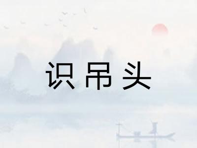 识吊头 识吊头