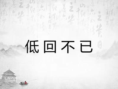 低回不已 低回不已