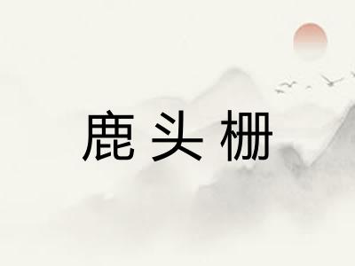 鹿头栅