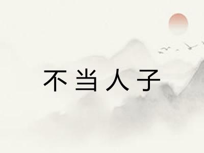 不当人子