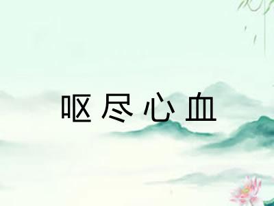 呕尽心血 呕尽心血