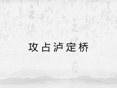 攻占泸定桥 攻占泸定桥