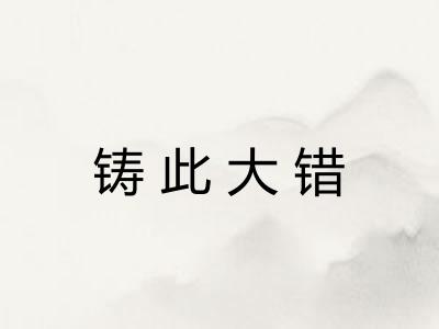 铸此大错