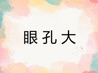 眼孔大