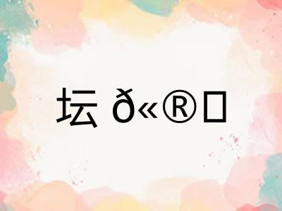 坛𫮃 坛𫮃