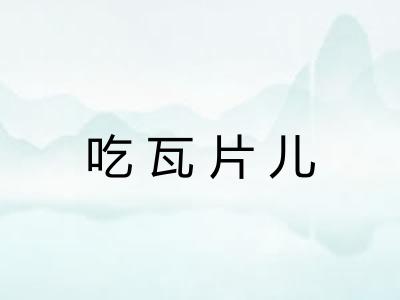 吃瓦片儿 吃瓦片儿