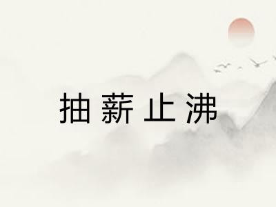 抽薪止沸 抽薪止沸
