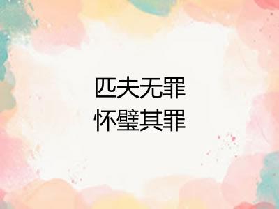 匹夫无罪怀璧其罪 匹夫无罪怀璧其罪
